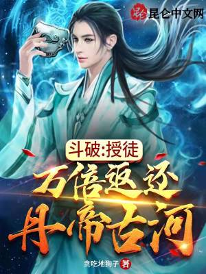 斗破：授徒万倍返还，丹帝古河斗破：授徒万倍返还，丹帝古河