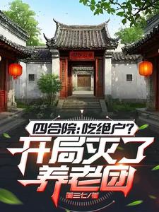 四合院：吃绝户？开局灭了养老团四合院：吃绝户？开局灭了养老团