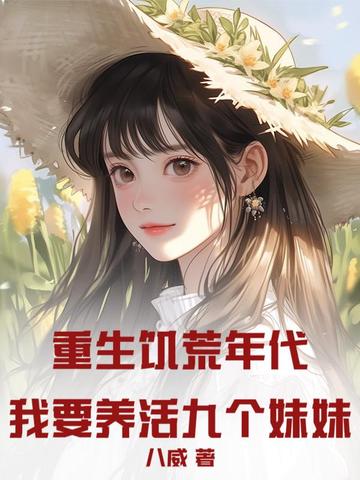 重生饥荒年代：我要养活九个妹妹！重生饥荒年代：我要养活九个妹妹！