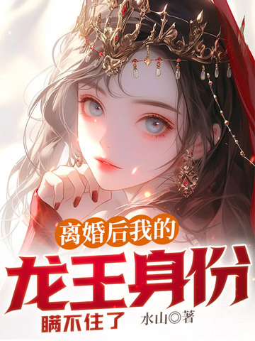 离婚后，我的龙王身份瞒不住了离婚后，我的龙王身份瞒不住了