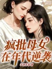 疯批母女在年代逆袭疯批母女在年代逆袭